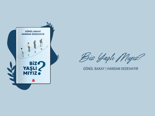 Prof. Dr. Gönül Bakay ve Psikolog Handan Dedehayır’dan yeni kitap: Biz Yaşlı Mıyız?