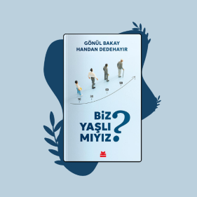 Prof. Dr. Gönül Bakay ve Psikolog Handan Dedehayır’dan yeni kitap: Biz Yaşlı Mıyız?