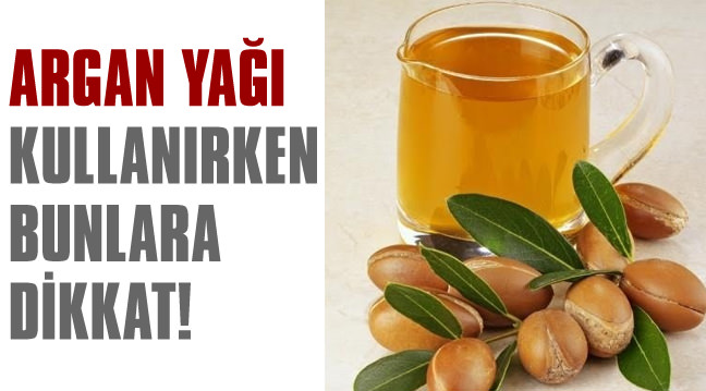 Argan yağı kullanırken bunlara dikkat!