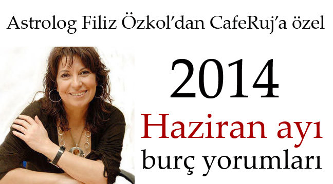Filiz Özkol'dan 2014 Haziran ayı burç yorumları