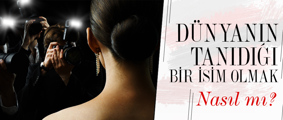 Dünyaca ünlü nasıl olunur?